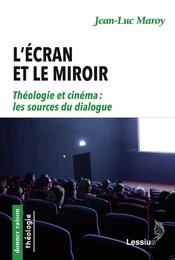 L'écran et le miroir - théologie et cinéma : les sources du dialogue