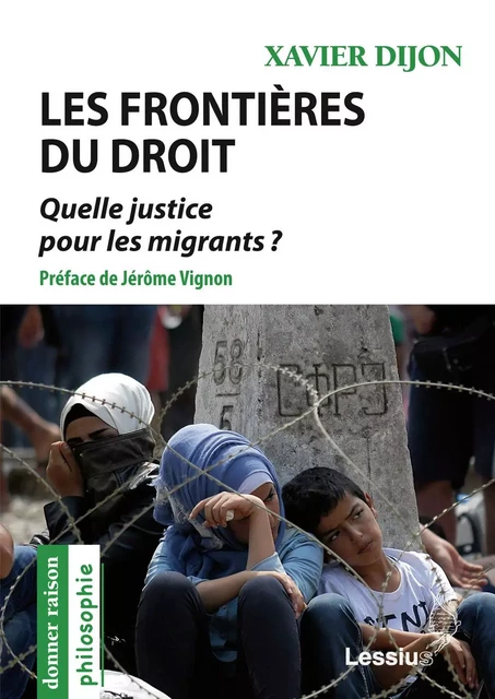 LES FRONTIÈRES DU DROIT - QUELLE JUSTICE POUR LES MIGRANTS ? - Xavier Dijon, JEROME VIGNON - LESSIUS