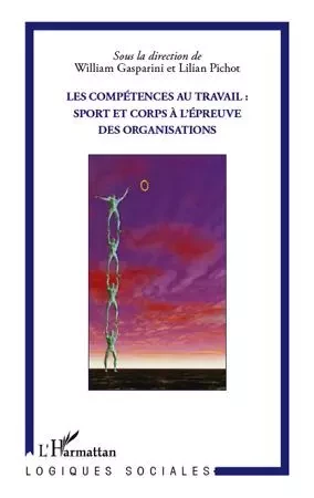 Les compétences au travail : sport et corps à l'épreuve des organisations - William Gasparini, Lilian PICHOT - Editions L'Harmattan