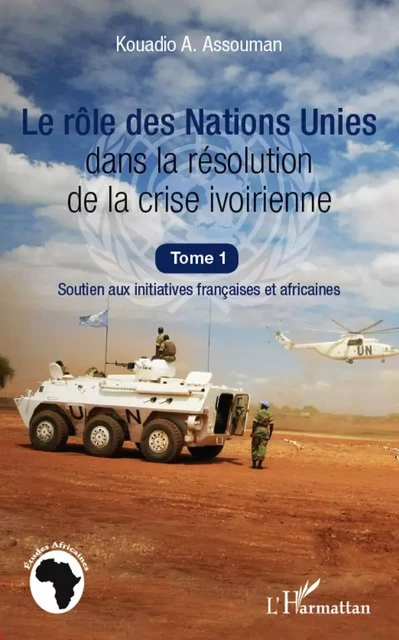 Le rôle des Nations Unies dans la résolution de la crise ivoirienne (Tome 1) - Kouadio Amos Assouman - Editions L'Harmattan