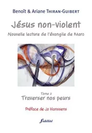 Jésus non violent - tome 2 traverser nos peurs