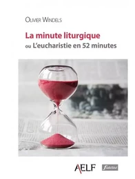 La minute liturgique ou l'eucharistie en 52 minutes