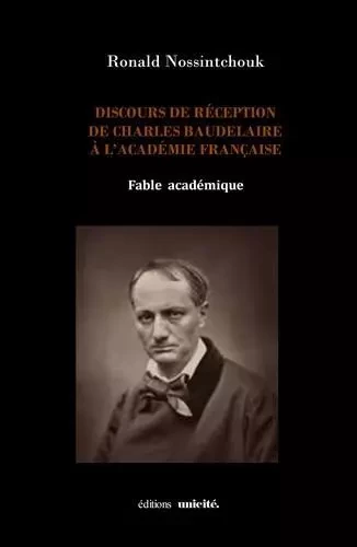 Discours de réception de charles baudelaire à l'académie française - Ronald Nossintchouk - UNICITE