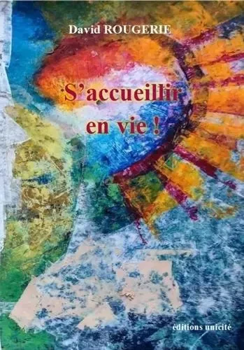 S'accueillir en vie ! - David Rougerie - UNICITE