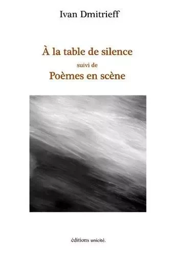 A la table de silence suivi de Poèmes en scène - Ivan Dmitrieff - Unicité