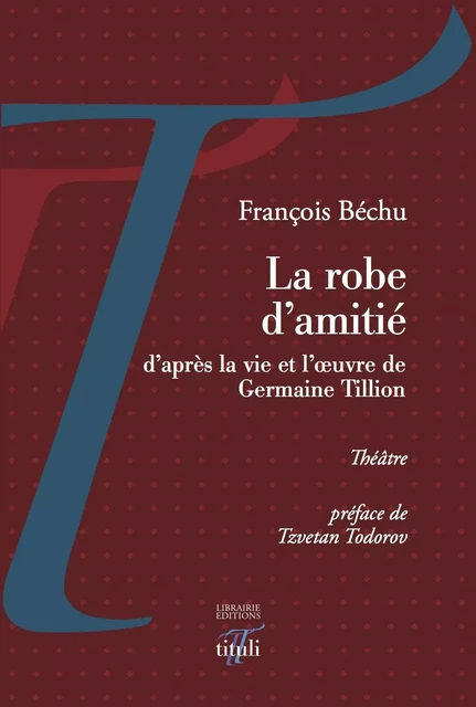 La robe d'amitié - d'après la vie et l'oeuvre de G. Tillion - François Béchu - TITULI