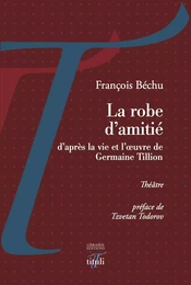 La robe d'amitié - d'après la vie et l'oeuvre de G. Tillion