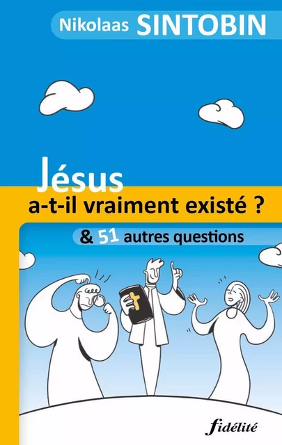 Jésus a-t-Il vraiment existé? Et 51 autres questions - Nikolaas Sintobin - FIDELITE