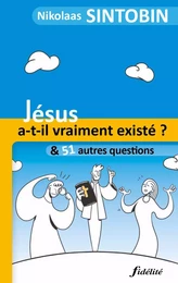 Jésus a-t-Il vraiment existé? Et 51 autres questions