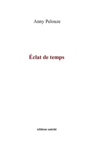 Éclat de temps - Anny Pelouze - UNICITE