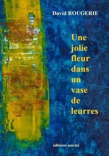 Une jolie fleur dans un vase de leurres - David Rougerie - UNICITE