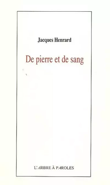 DE PIERRE ET DE SANG -  HENRARD JACQUES - ARBRE A PAROLES