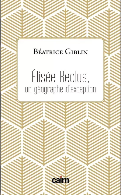 ÉLISÉE RECLUS - Un géographe d’exception - Béatrice GIBLIN - CAIRN