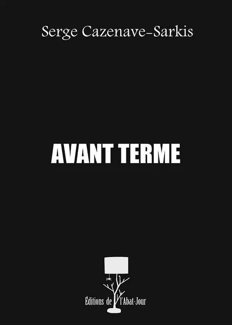 Avant terme - Serge CazenaveSarkis - DE L ABAT JOUR