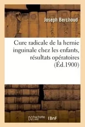 Cure radicale de la hernie inguinale chez les enfants, Dr Vincent : résultats opératoires