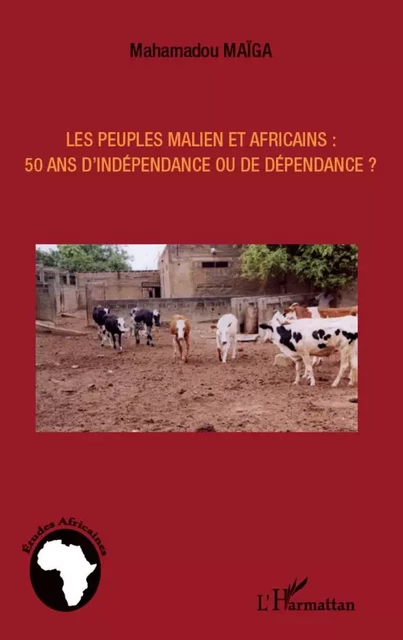 Les peuples maliens et africains : 50 ans d'indépendance ou de dépendance ? - Mahamadou Maiga - Editions L'Harmattan