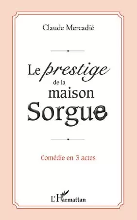 Le prestige de la maison Sorgue - Claude Mercadié - Editions L'Harmattan