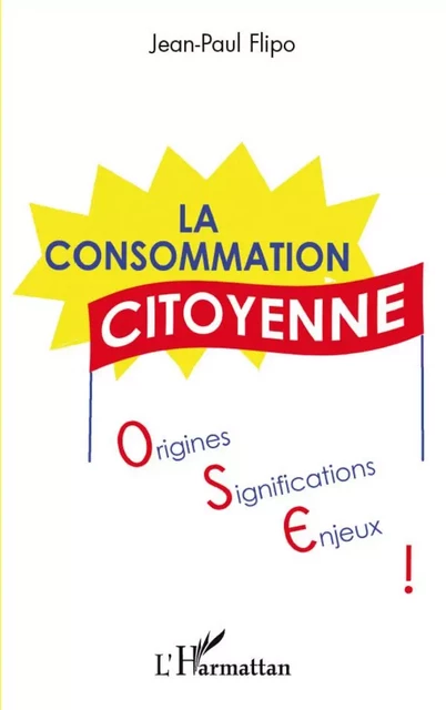 La consommation citoyenne : origines, significations, enjeux - Jean-Paul Flipo - Editions L'Harmattan