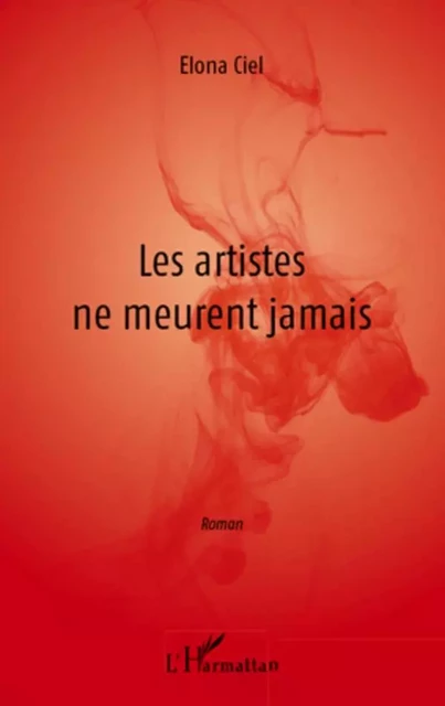 Les artistes ne meurent jamais - Elona Ciel - Editions L'Harmattan