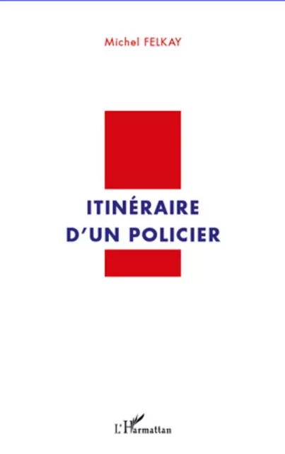 Itinéraire d'un policier - Michel Felkay - Editions L'Harmattan