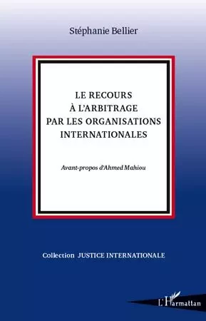 Le recours à l'arbitrage par les organisations internationales - Stéphanie Bellier - Editions L'Harmattan