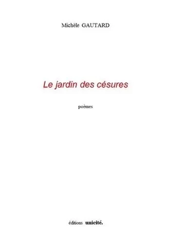 Le jardin des césures - Michèle Gautard - Unicité