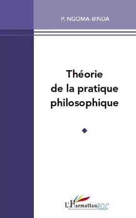 Théorie de la pratique philosophique - Elie Ngoma-Binda Phambu - Editions L'Harmattan