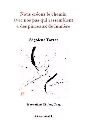 Nous créons le chemin avec nos pas qui ressemblent à des pinceaux de lumière - Ségolène Tortat - UNICITE