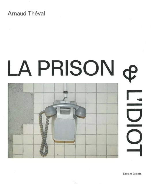 La Prison et l'idiot - Arnaud Théval - Dilecta