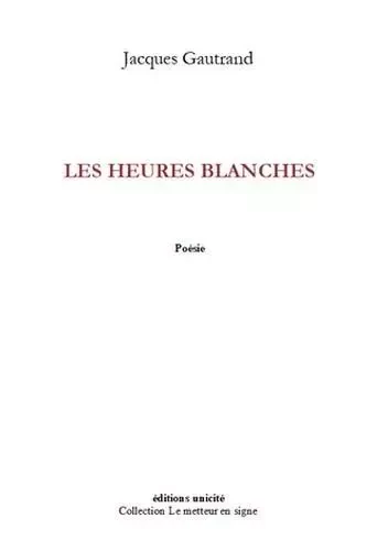 Les heures blanches - Jacques Gautrand - UNICITE