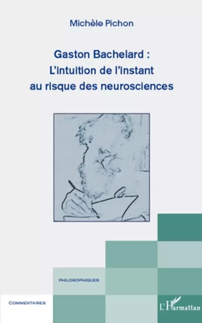 Gaston Bachelard : L'intuition de l'instant au risque des neurosciences - Michèle Pichon - Editions L'Harmattan