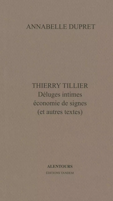 Thierry Tillier, déluges intimes, économie de signes (et autres textes) - Annabelle Dupret - TANDEM