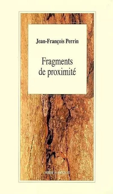 FRAGMENTS DE PROXIMITE -  PERRIN JEAN-FRANCOIS - ARBRE A PAROLES