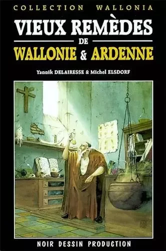 Vieux remèdes de Wallonie & Ardenne - Yannick Delairesse - NOIR DESSIN