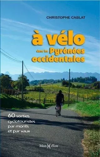 À vélo dans les Pyrénées occidentales - Christophe Cablat - MONHELIOS EDITIONS