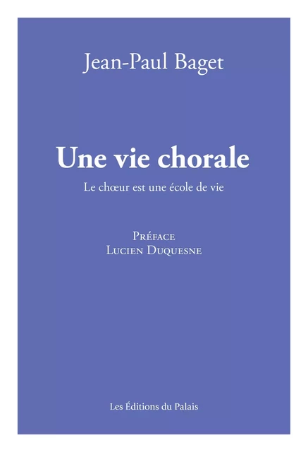 Une vie chorale - le choeur est une école de vie -  - DU PALAIS