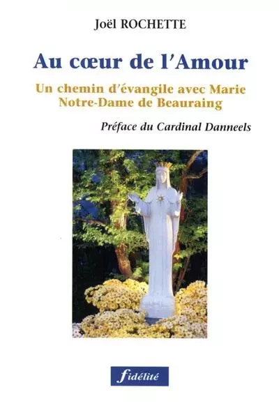 Au coeur de l'amour. un chemin d'evangile avec marie, notre-dmae de beauraing - Joël Rochette - FIDELITE