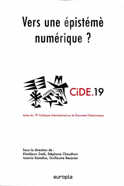 Vers une épistémè numérique - actes du 19e Colloque international sur le document numérique, CIDE 19, [24-26 novembre 2016, Insti -  - EUROPIA