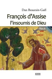 François d'Assise l'insoumis de Dieu