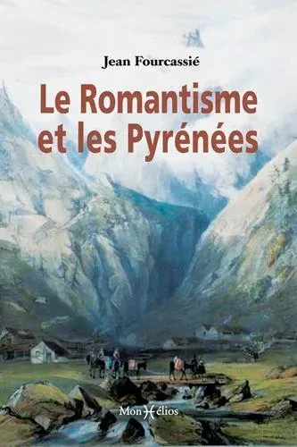 Romantisme et les Pyrénées (Le) - Jean Fourcassié - MONHELIOS EDITIONS