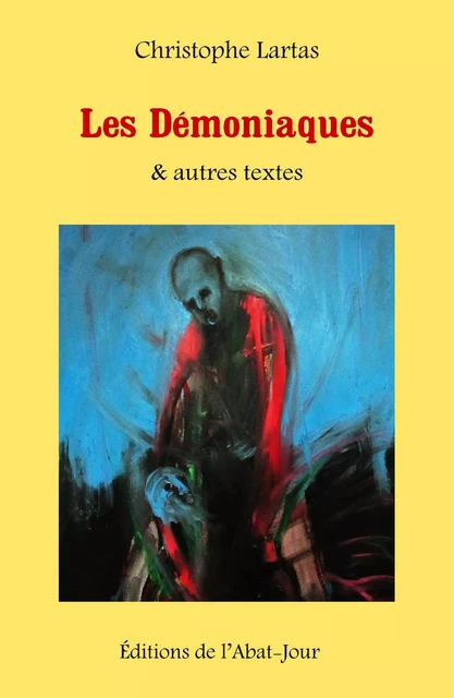 Les Démoniaques & autres textes - Christophe Lartas - DE L ABAT JOUR