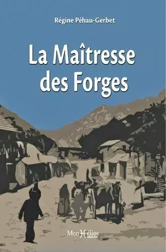 Maîtresse des Forges (La) - Régine Péhau-Gerbet - MONHELIOS EDITIONS