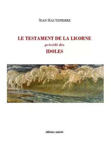 Le testament de la licorne précédé des Idoles - Jean Hautepierre - UNICITE