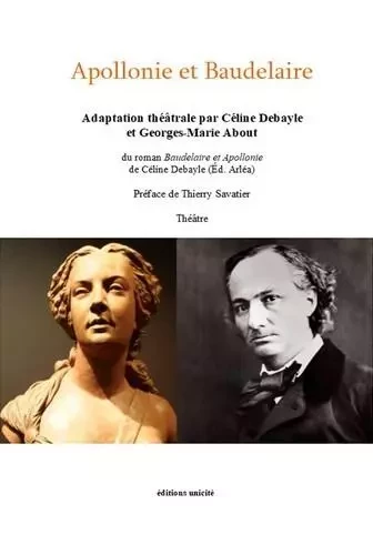 Apollonie et Baudelaire Adaptation théâtrale C. Debayle et G.M. About - Georges-Marie About, Céline Debayle - UNICITE