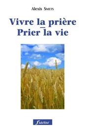 Prier la vie - Vivre la prière