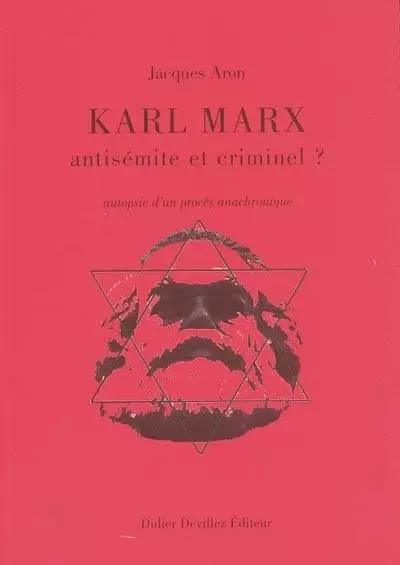 KARL MARX, ANTISEMITE ET CRIMINEL ? -  ARON, JACQUES - DIDIER DEVILLEZ