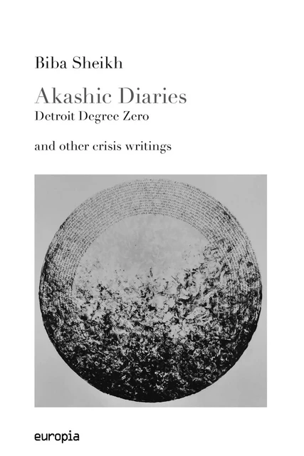 AKASHIC DIARIES. DETROIT DEGREE ZERO AND OTHER CRISIS WRITINGS -  SHEIKH BIBA - EUROPIA