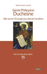 Sainte Philippine Duchesne - Aller semer l'Evangile par-delà les frontières