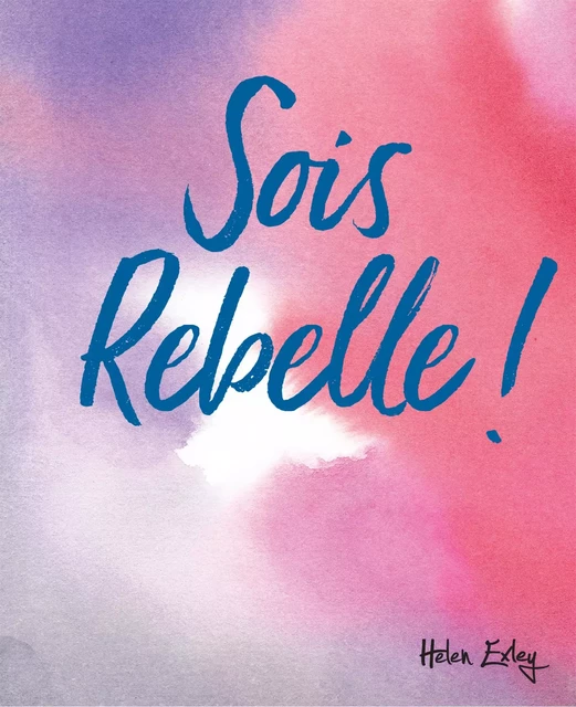 SOIS REBELLE ! - HELEN EXLEY - EXLEY