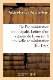 De l'administration municipale ou Lettres d'un citoyen de Lyon sur la nouvelle administration